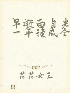 早逝白月光穿十一年后成全家福星免费观看