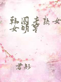 韩国老熟女三级女明星