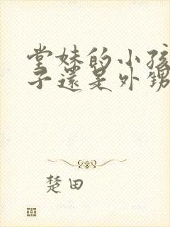 堂妹的小孩是侄子还是外甥