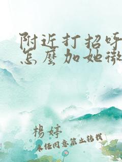 附近打招呼的人怎么加她微信