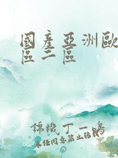 国产亚洲欧洲一区二区