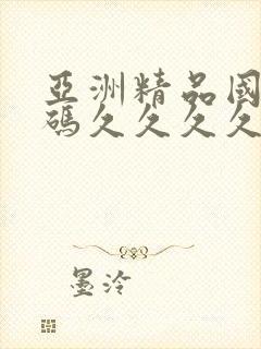 亚洲精品国品乱码久久久久