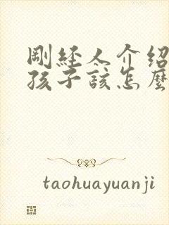 刚经人介绍的女孩子该怎么跟她聊天