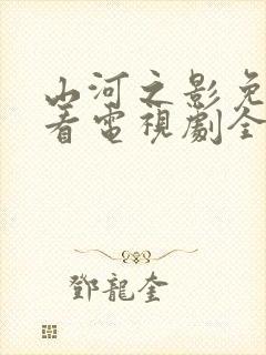 山河之影免费观看电视剧全集高清