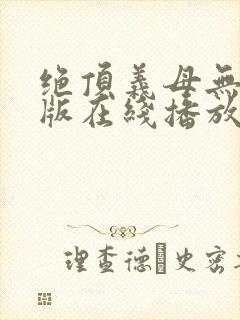 绝顶义母无删减版在线播放
