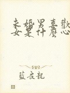 未婚男喜欢已婚女是什么心态