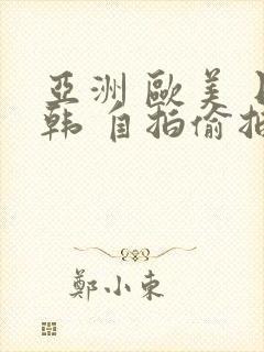 亚洲 欧美 日韩 自拍偷拍