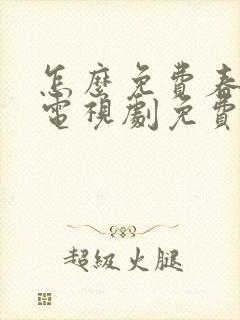 怎么免费春花焰电视剧免费观看全集