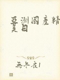 亚洲国产精品欧美日