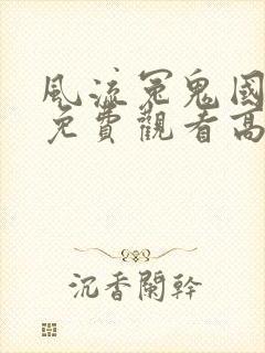 风流冤鬼国语版免费观看高清版