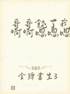 哥哥饶了我吧啊啊啊嗯嗯嗯