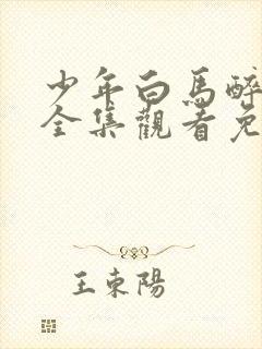 少年白马醉春风全集观看免费播放