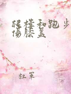 爬楼和跑步哪个伤膝盖