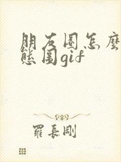 朋友圈怎么发动态图gif