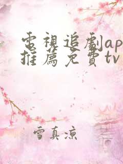 电视追剧app推荐免费tv版