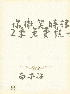 你微笑时很美第2季免费观看