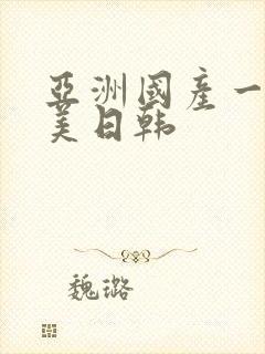 亚洲国产一区欧美日韩