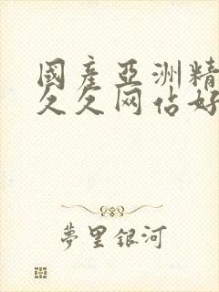 国产亚洲精品久久久网站好啦