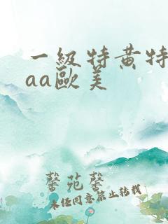 一级特黄特黄aaa欧美