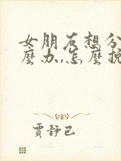 女朋友想分手怎么办,怎么挽回