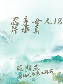 国产女人18毛片水真