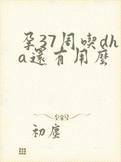 孕37周吃dha还有用么