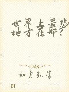 世界上最恐怖的地方在哪?