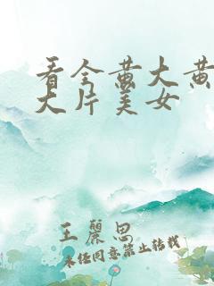 看全黄大黄大色大片美女