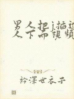 男人把j插进女人下面视频