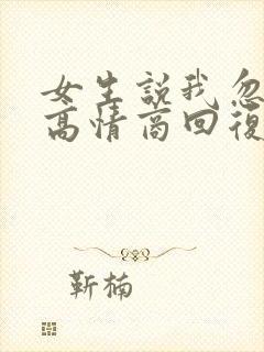 女生说我忽悠她高情商回复