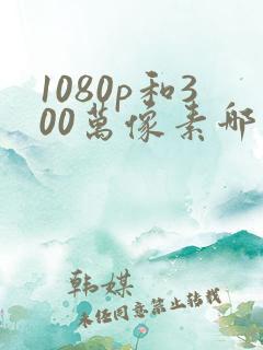 1080p和300万像素哪个清晰