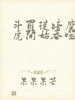 斗罗从暗魔邪神虎开始吞噬