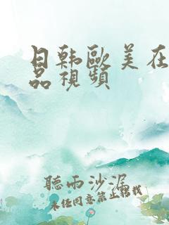 日韩欧美在线精品视频