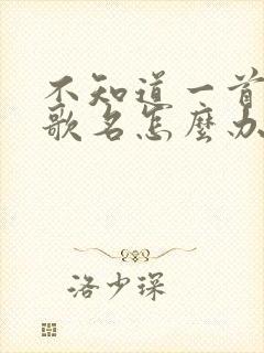 不知道一首歌的歌名怎么办