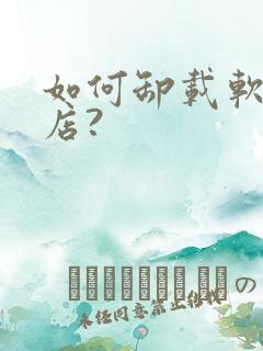 如何卸载软件商店?