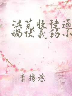 洪荒收徒通天女娲伏羲的小说