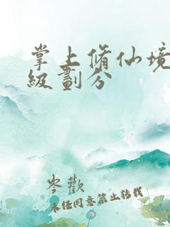 掌上修仙境界等级划分