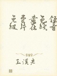 免费黄色录像一级片在线看