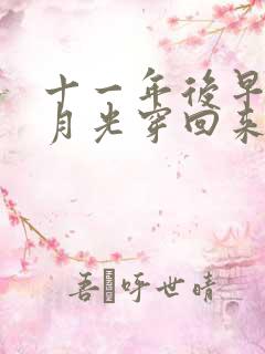 十一年后早死白月光穿回来了完结