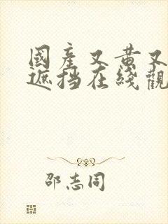 国产又黄又爽无遮挡在线观看