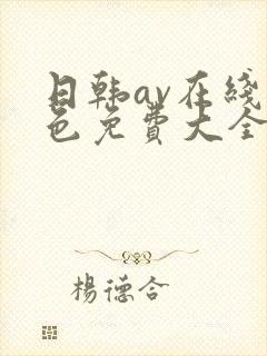 日韩av在线黄色免费大全