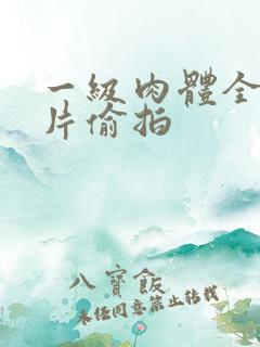 一级肉体全黄裸片偷拍