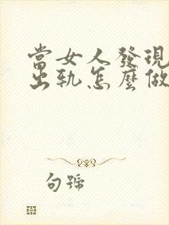 当女人发现老公出轨怎么做