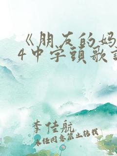 《朋友的妈妈》4中字头歌词酷客