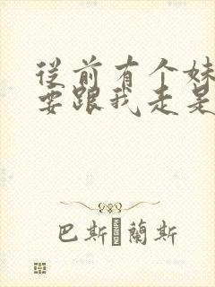 从前有个妹妹说要跟我走是什么歌