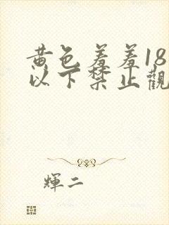 黄色羞羞18岁以下禁止观看网站