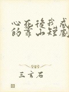 心死后我成女儿的靠山短剧免费观看