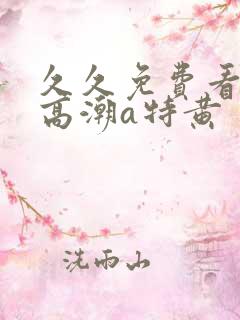 久久免费看少妇高潮a特黄