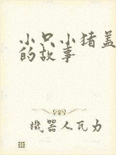 小只小猪盖房子的故事