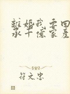 离婚我要回去继承千亿家产短剧